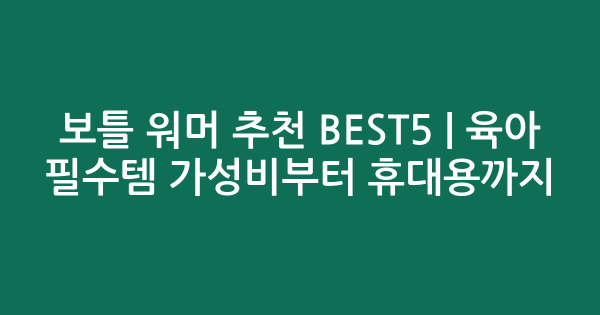 보틀 워머 추천 BEST5 | 육아 필수템 가성비부터 휴대용까지 비교