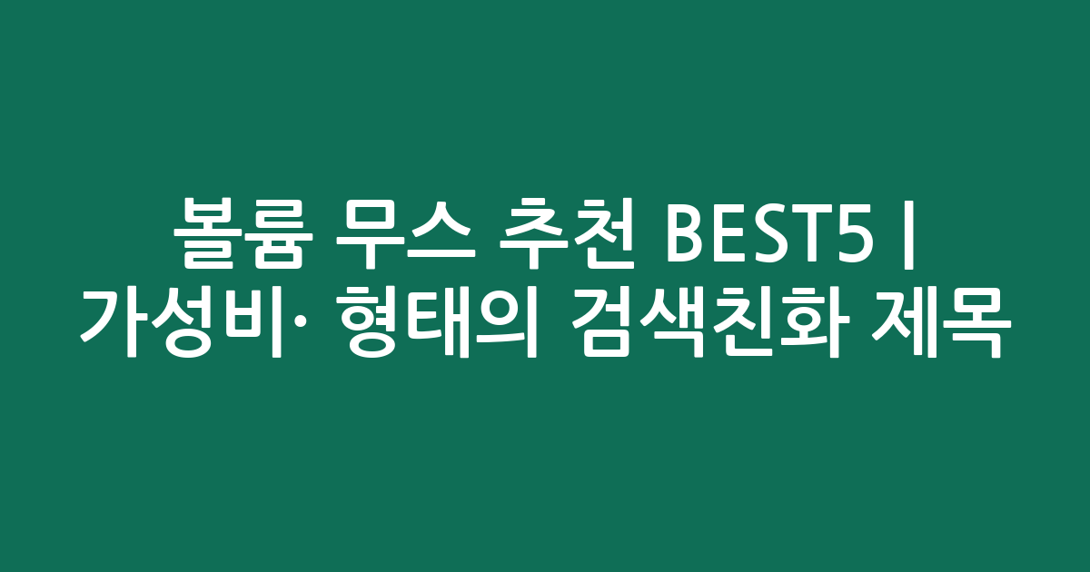 볼륨 무스 추천 BEST5 | 가성비·인기 비교 형태의 검색친화 제목