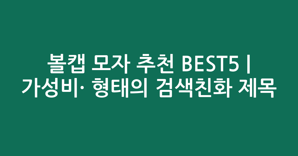 볼캡 모자 추천 BEST5 | 가성비·인기 비교 형태의 검색친화 제목