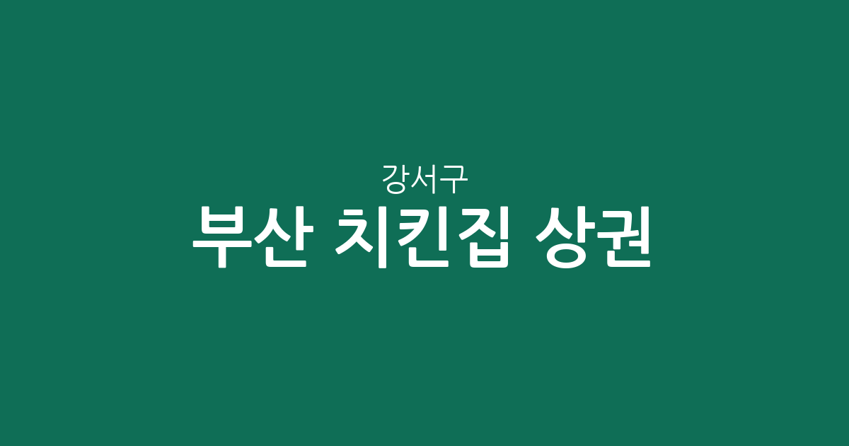 부산 강서구 치킨집 상권 분석: 명지동과 녹산동을 중심으로 확인하는 통닭집 분포