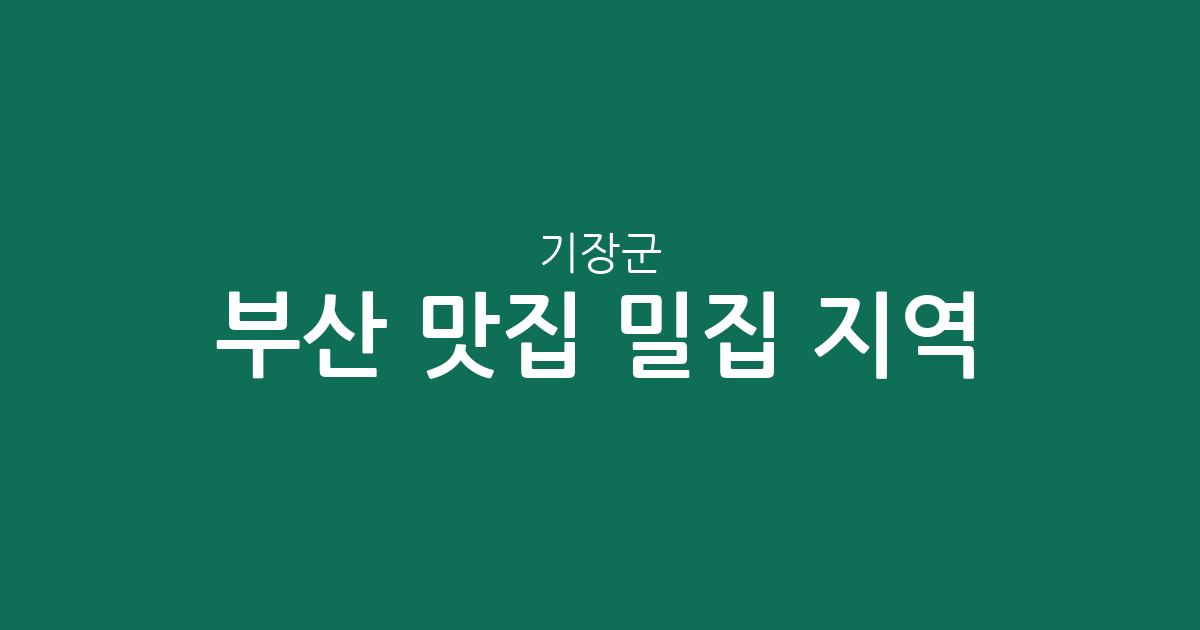 부산 기장군 맛집 밀집 지역 분석: 기장읍부터 일광읍까지 상권 정보 총정리