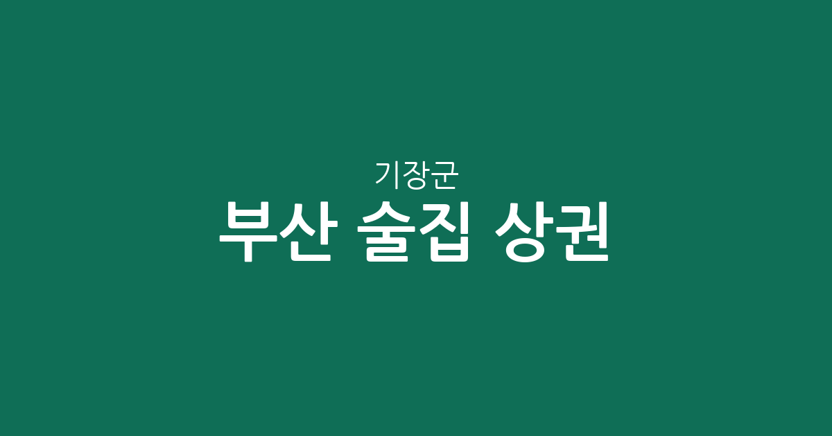 부산 기장군 술집 상권 분석: 기장읍과 정관읍을 중심으로 본 지역별 분포