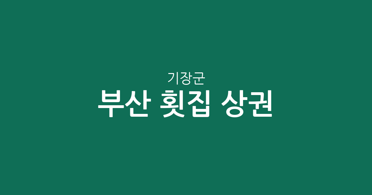 부산 기장군 횟집 상권 분석: 기장읍·일광읍·정관읍 밀집도 높은 횟집 현황