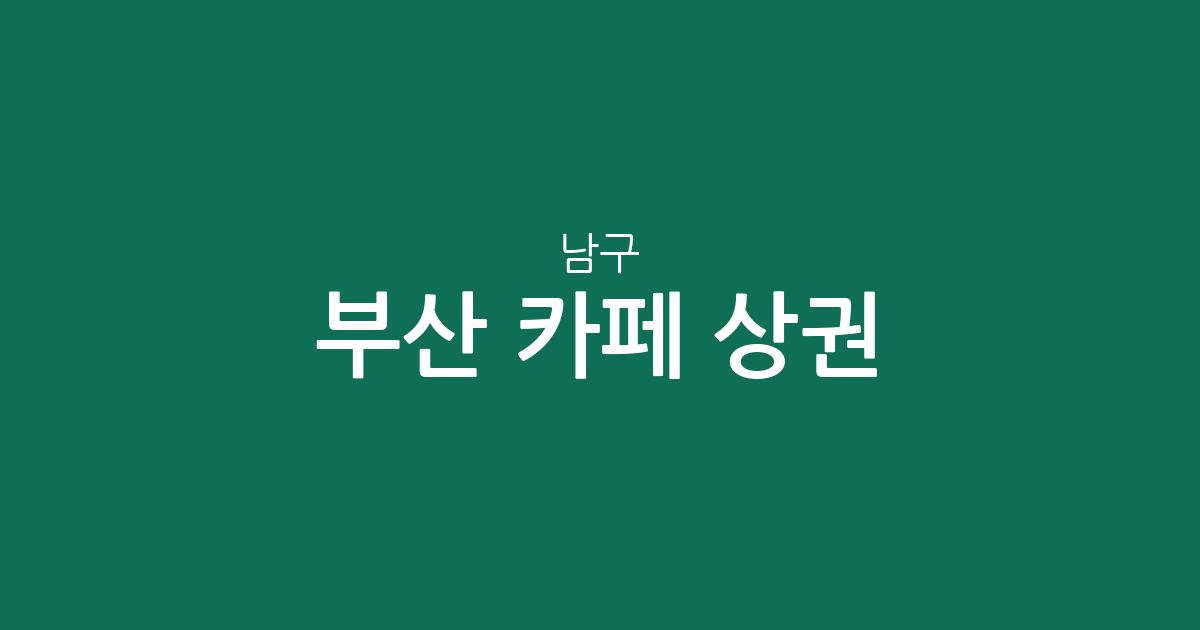 부산 남구 카페 상권 분석: 대연3동부터 용호동까지 동별 커피전문점 분포 현황