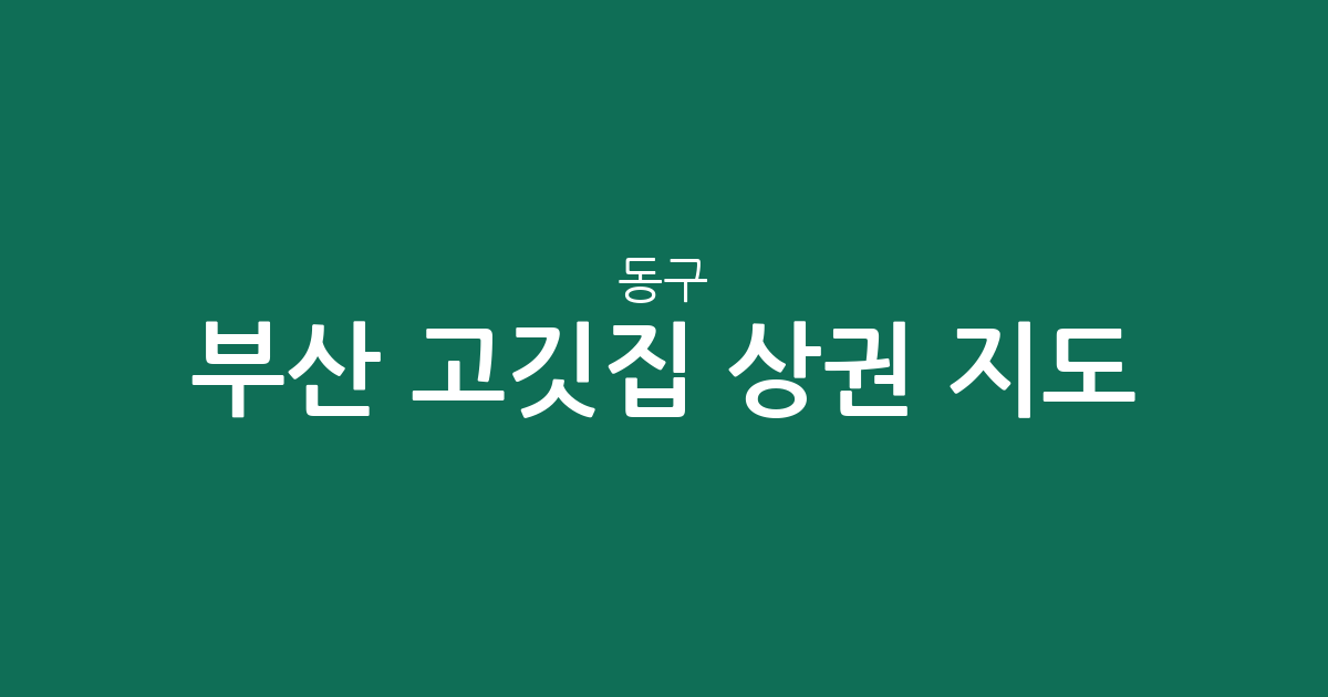 부산 동구 고깃집 상권 지도: 초량2동부터 범일2동까지, 밀집 구역 한눈에 보기