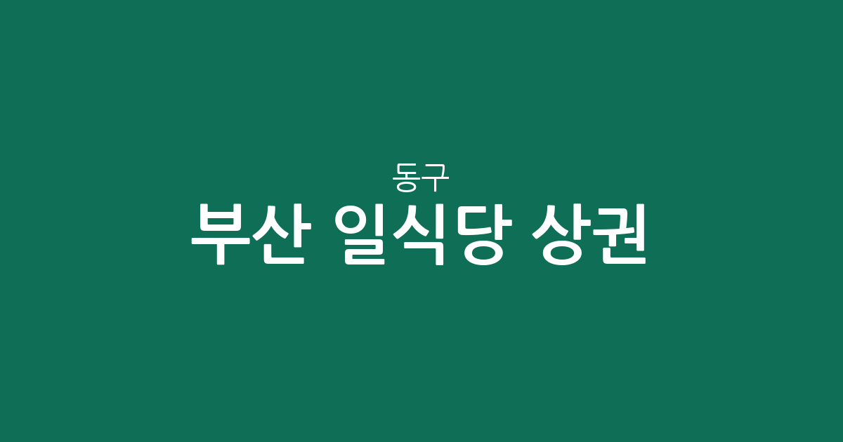 부산 동구 일식당 상권 분석: 범일2동부터 초량3동까지 주요 분포 현황