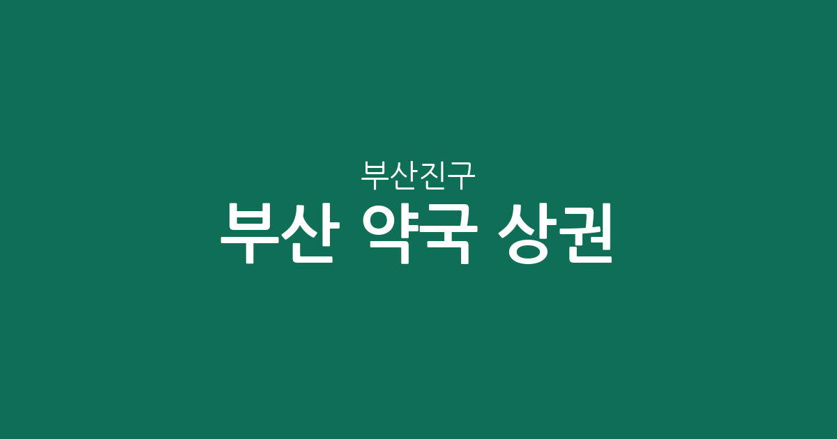 부산 부산진구 약국 상권 분석: 부전2동부터 당감동까지 분포 현황