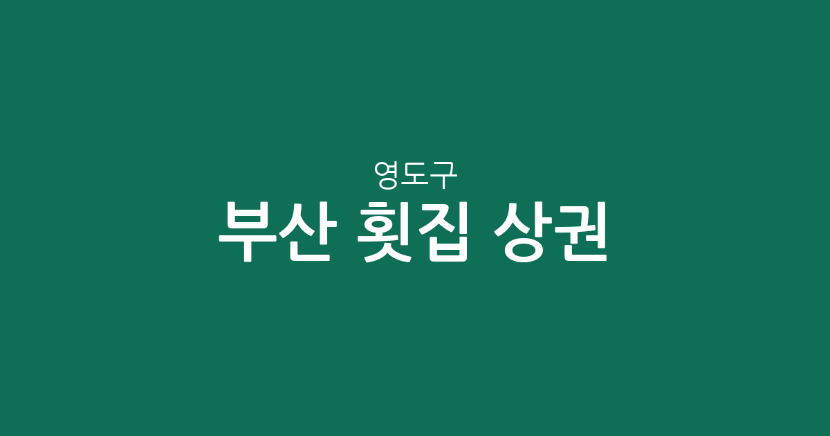 부산 영도구 횟집 상권 분석: 남항동부터 동삼동까지 밀집 지역 정보