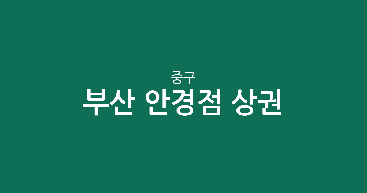 부산 중구 안경점 상권 분석: 광복동부터 중앙동까지 주요 분포 현황