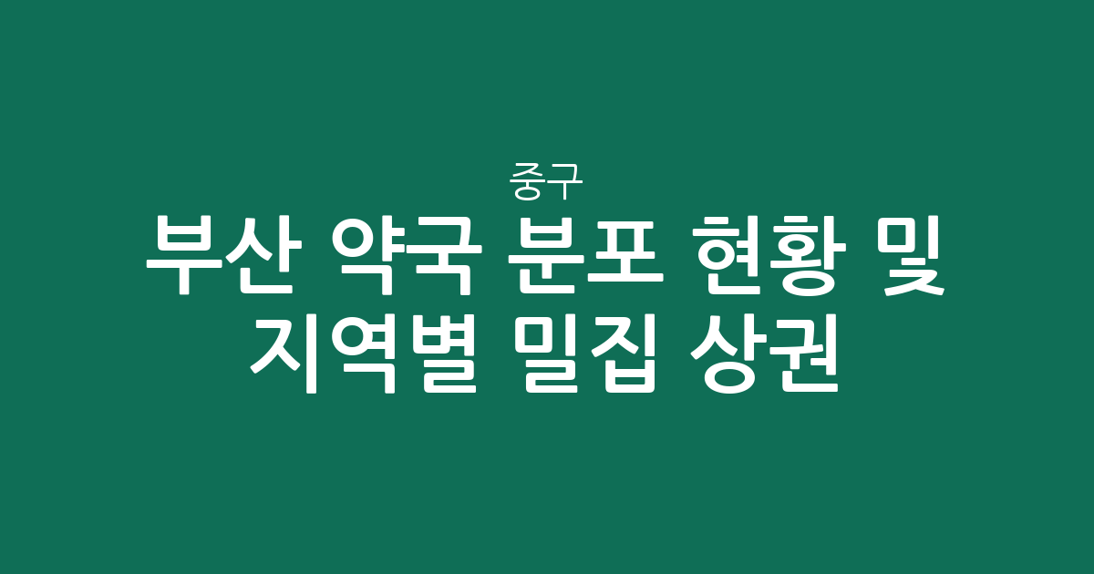부산 중구 약국 분포 현황 및 지역별 밀집 상권 분석