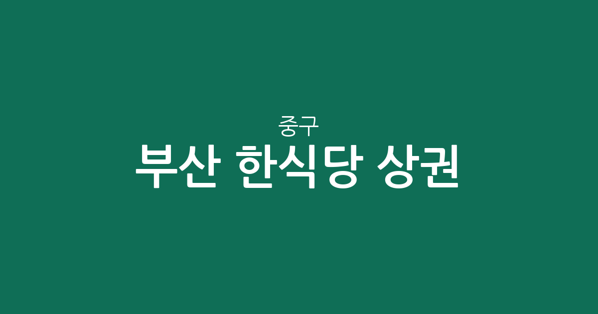 부산 중구 한식당 상권 분석: 부평·중앙·남포동 밀집 분포 현황