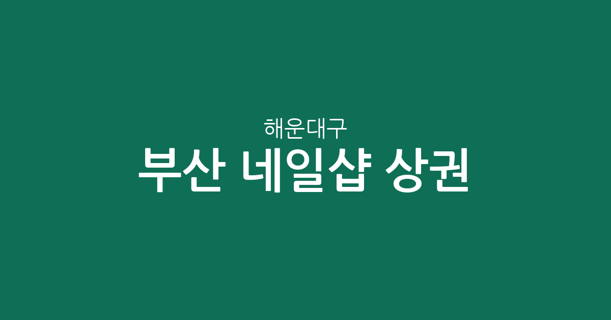 부산 해운대구 네일샵 상권 분석: 우3동·재송2동·반여1동 밀집도 높은 이유