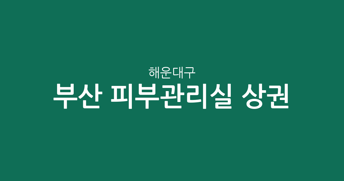 부산 해운대구 피부관리실 상권 분석: 밀집 지역부터 동별 분포까지