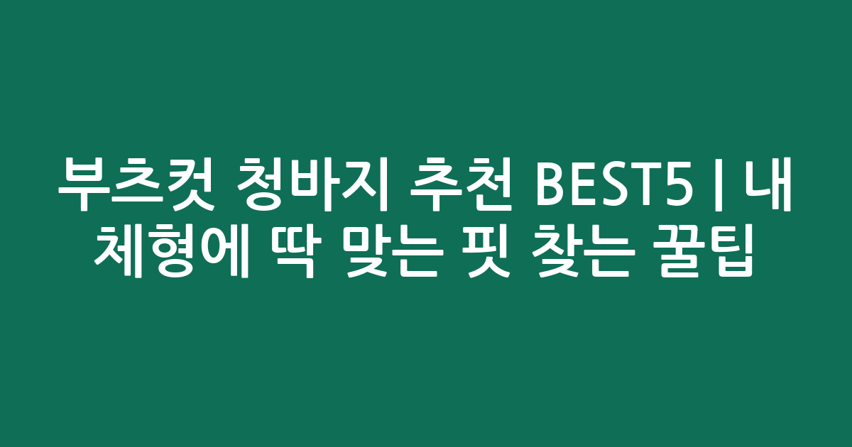 부츠컷 청바지 추천 BEST5 | 내 체형에 딱 맞는 핏 찾는 꿀팁