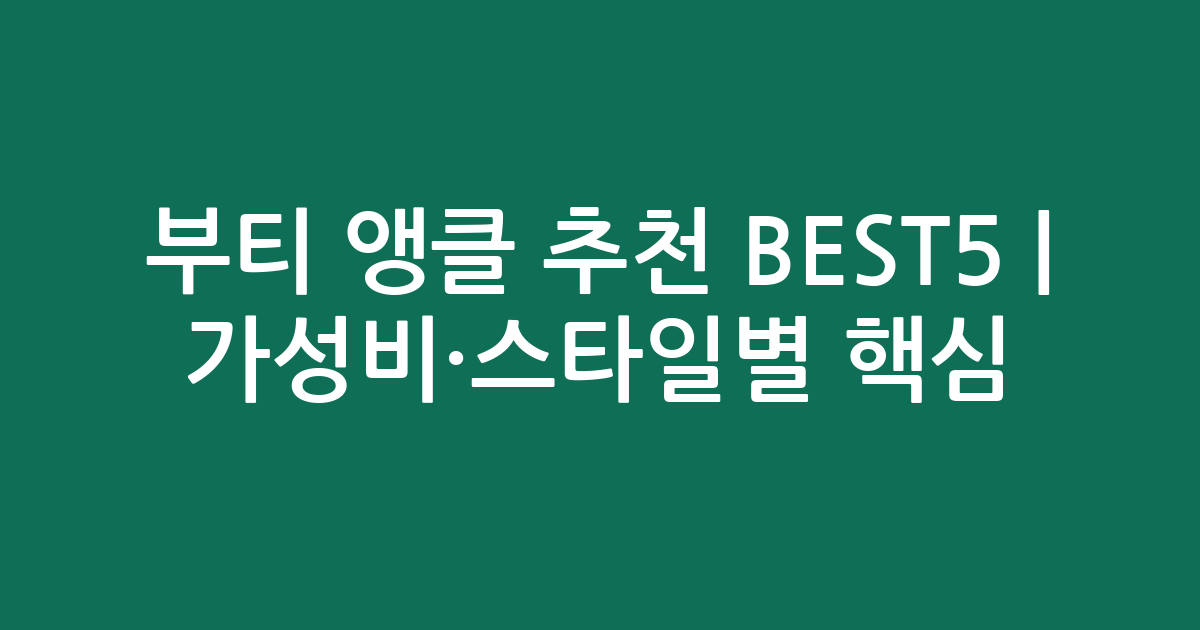 부티 앵클 추천 BEST5 | 가성비·스타일별 핵심 비교