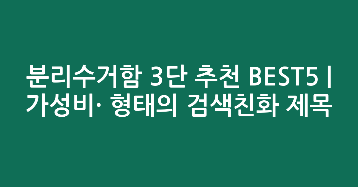 분리수거함 3단 추천 BEST5 | 가성비·인기 비교 형태의 검색친화 제목