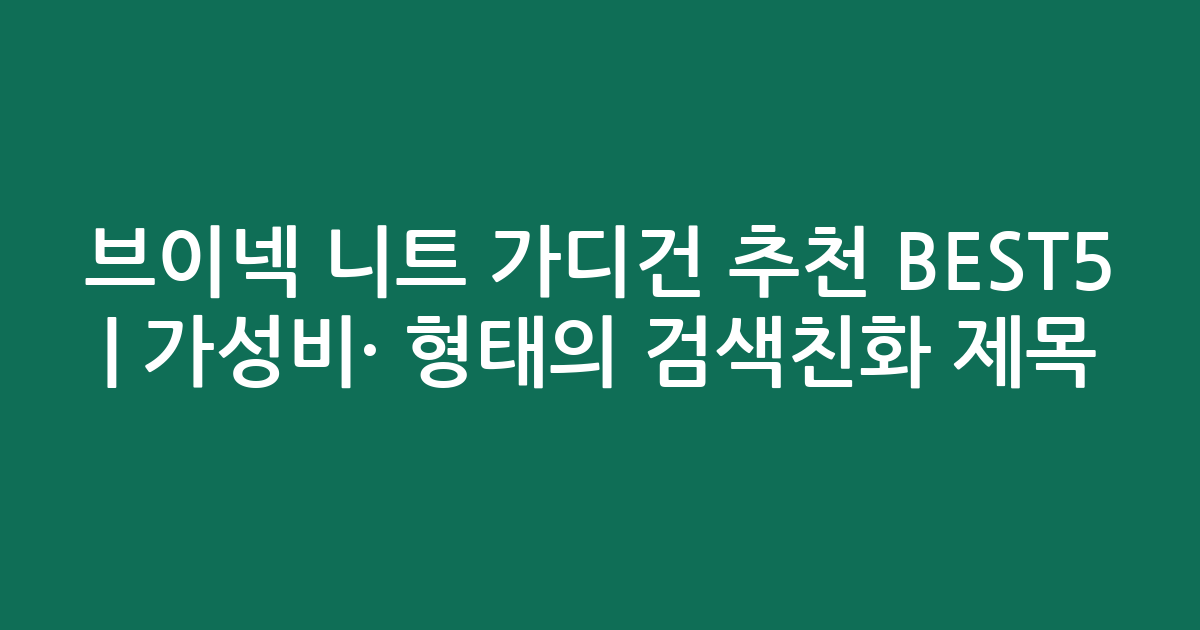 브이넥 니트 가디건 추천 BEST5 | 가성비·인기 비교 형태의 검색친화 제목