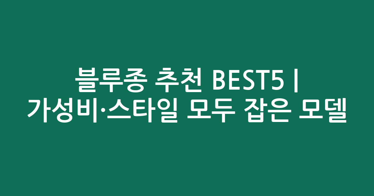 블루종 추천 BEST5 | 가성비·스타일 모두 잡은 인기 모델 비교