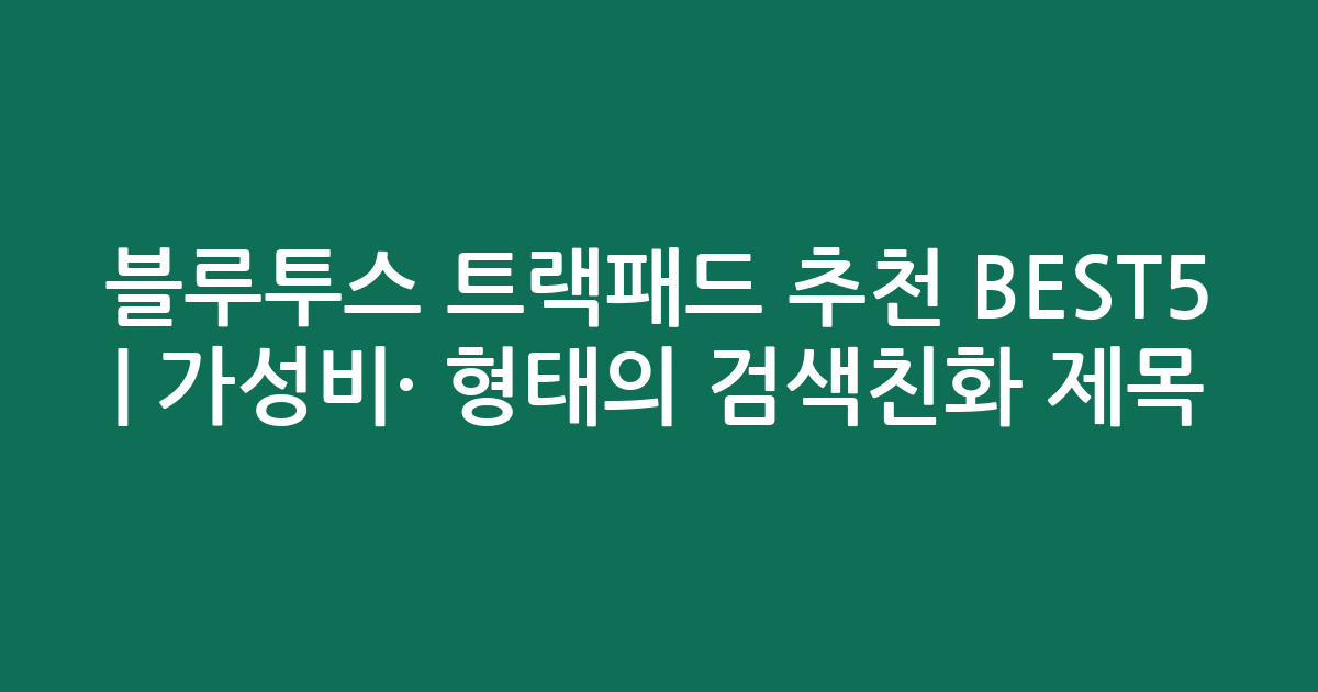 블루투스 트랙패드 추천 BEST5 | 가성비·인기 비교 형태의 검색친화 제목