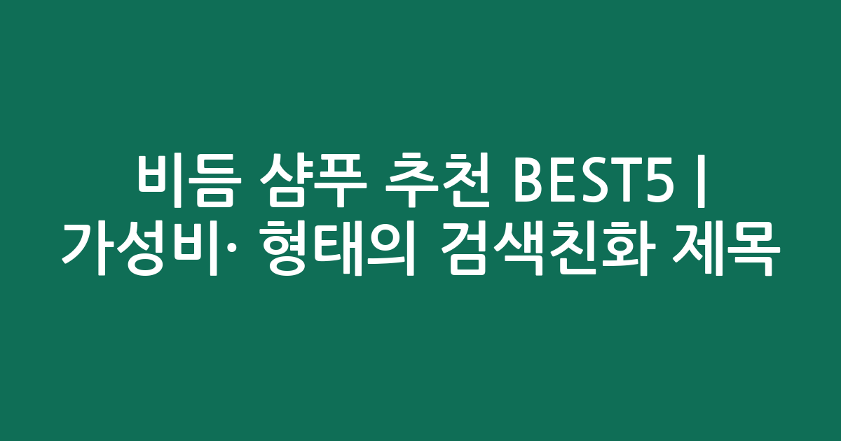 비듬 샴푸 추천 BEST5 | 가성비·인기 비교 형태의 검색친화 제목