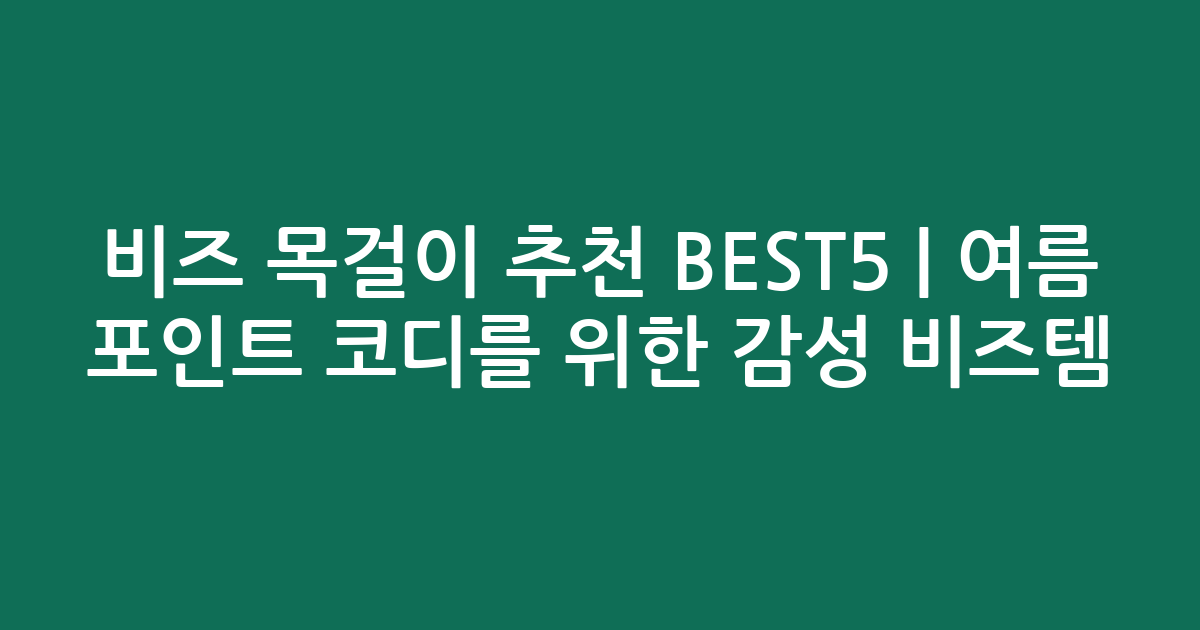 비즈 목걸이 추천 BEST5 | 여름 포인트 코디를 위한 감성 비즈템 비교