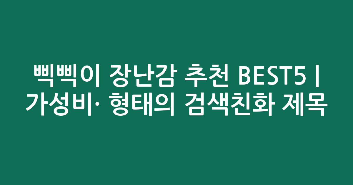삑삑이 장난감 추천 BEST5 | 가성비·인기 비교 형태의 검색친화 제목