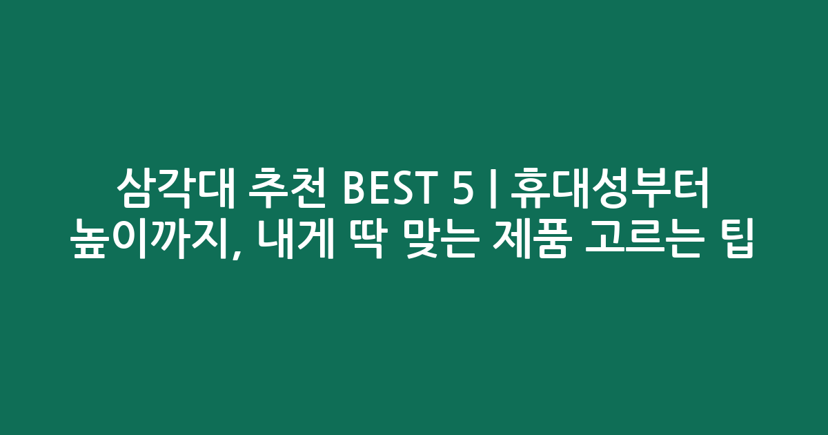 삼각대 추천 BEST 5 | 휴대성부터 높이까지, 내게 딱 맞는 제품 고르는 팁