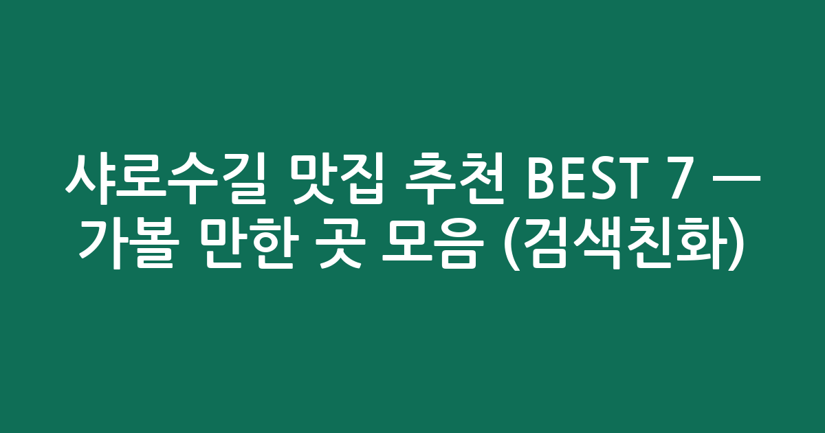 샤로수길 맛집 추천 BEST 7 — 가볼 만한 곳 모음 (검색친화)