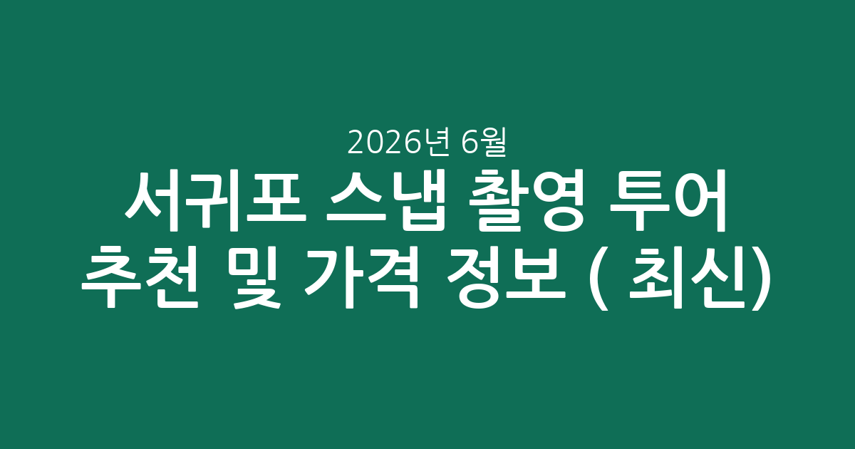 서귀포 스냅 촬영 투어 추천 및 가격 정보 비교 (2026년 6월 최신)