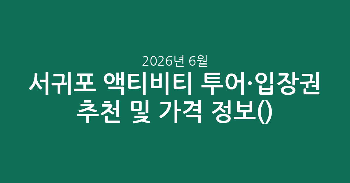 서귀포 액티비티 투어·입장권 추천 및 실시간 가격 정보(2026년 6월)