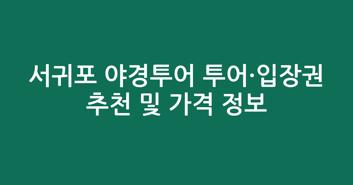 서귀포 야경투어 투어·입장권 추천 및 실시간 가격 정보