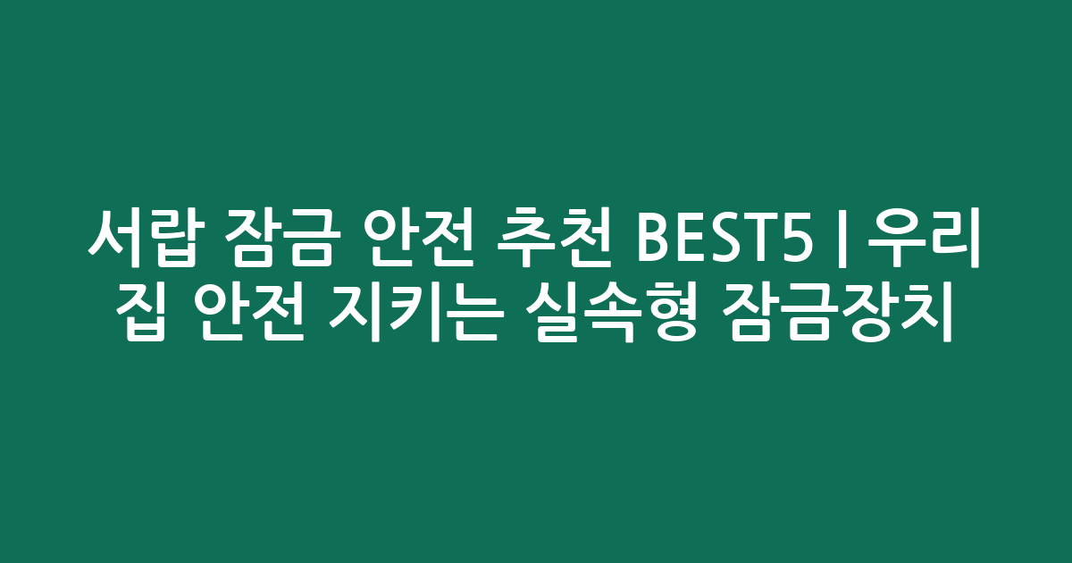 서랍 잠금 안전 추천 BEST5 | 우리 집 안전 지키는 실속형 잠금장치 비교