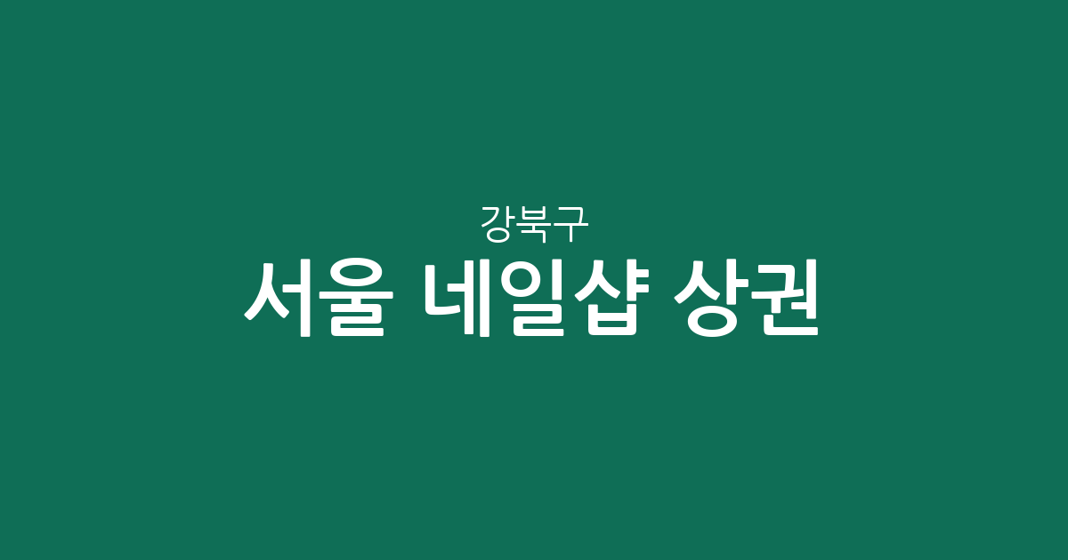 서울 강북구 네일샵 상권 분석: 번1동·미아동·수유3동 밀집도 현황