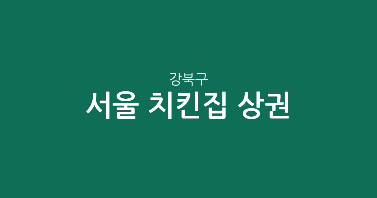 서울 강북구 치킨집 상권 분석: 미아동부터 수유동까지 분포 현황 정리