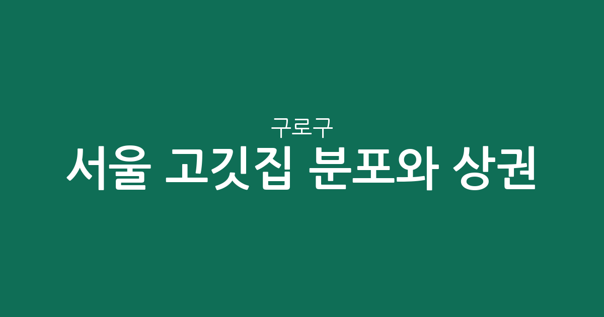 서울 구로구 고깃집 분포와 상권 분석: 구로동부터 신도림동까지