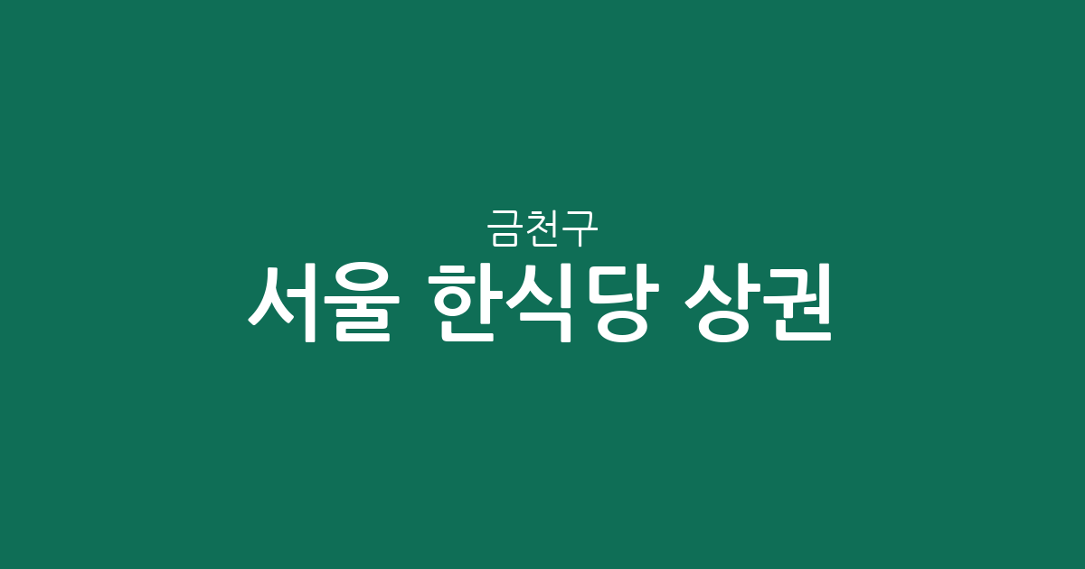 서울 금천구 한식당 상권 분석: 가산·시흥·독산동 밀집도 높은 맛집 탐방 가이드