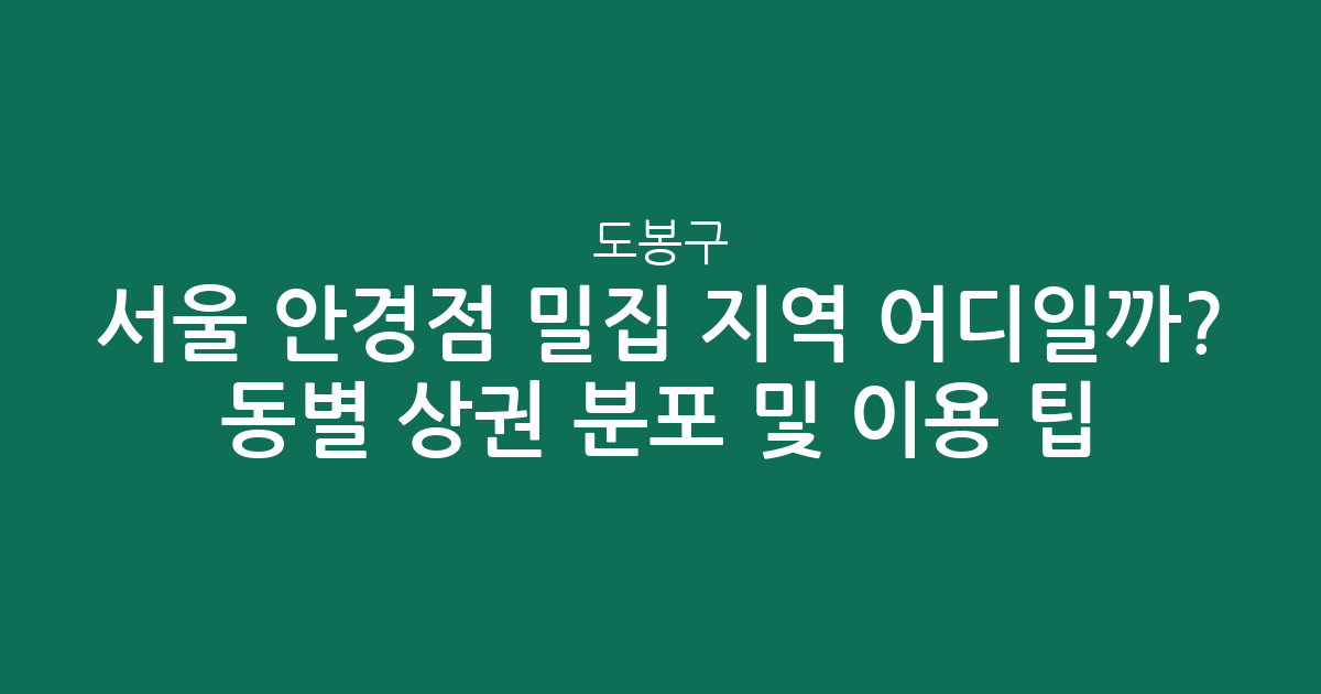 서울 도봉구 안경점 밀집 지역 어디일까? 동별 상권 분포 및 이용 팁 분석