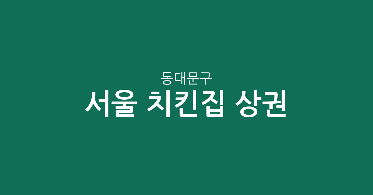 서울 동대문구 치킨집 상권 분석: 회기동부터 전농동까지 동네별 분포 현황