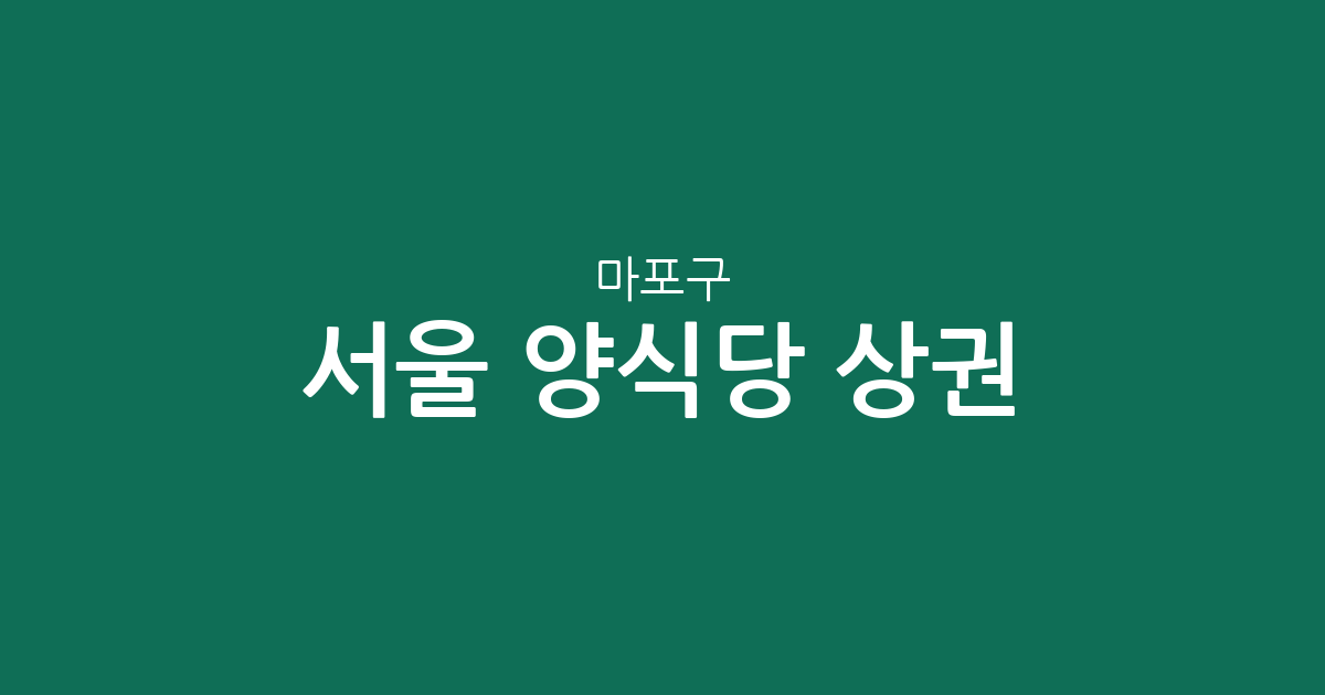 서울 마포구 양식당 상권 분석: 서교동부터 합정동까지 밀집 지역 정보
