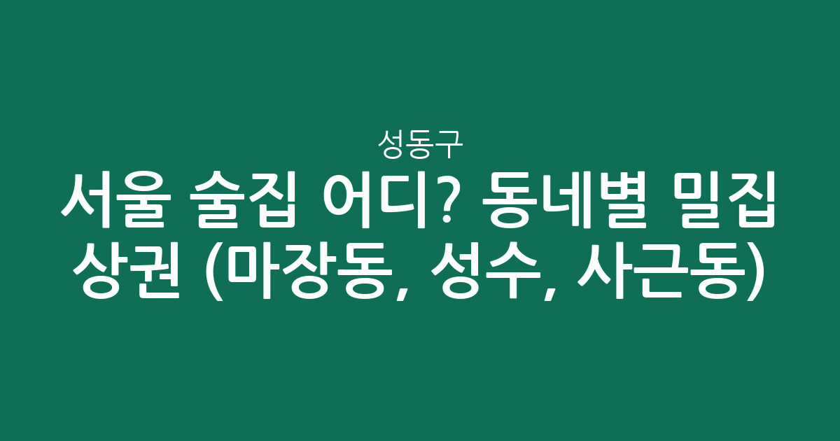 서울 성동구 술집 어디? 동네별 밀집 상권 분석 (마장동, 성수, 사근동)