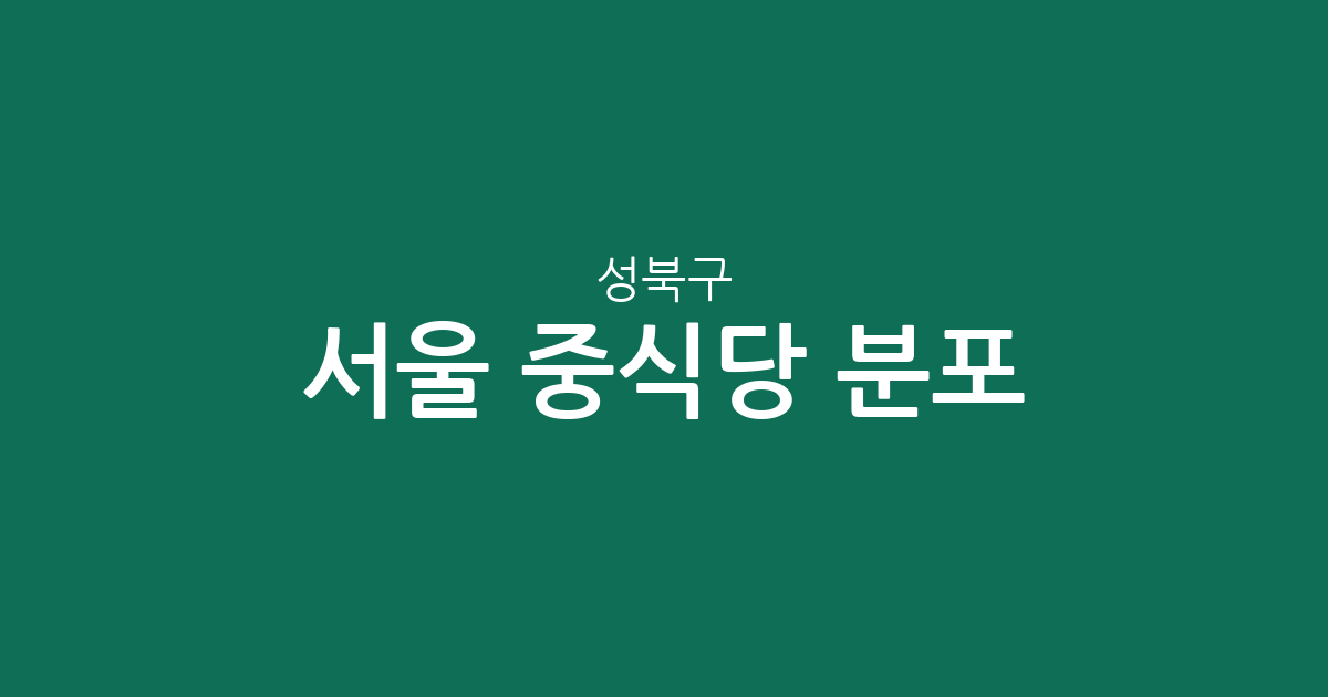 서울 성북구 중식당 분포 분석: 안암·동선·석관동 등 동네별 상권 현황