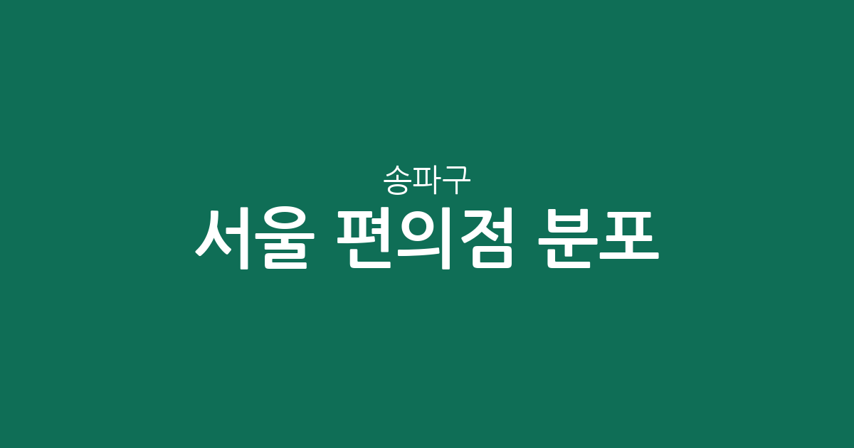 서울 송파구 편의점 분포 분석: 문정2동·잠실본동 등 상권 밀집 지역 현황