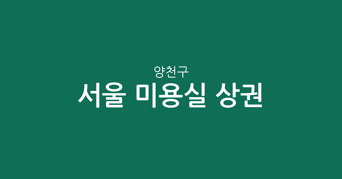 서울 양천구 미용실 상권 분석: 밀집 지역부터 행정동별 분포까지 한눈에 알아보기