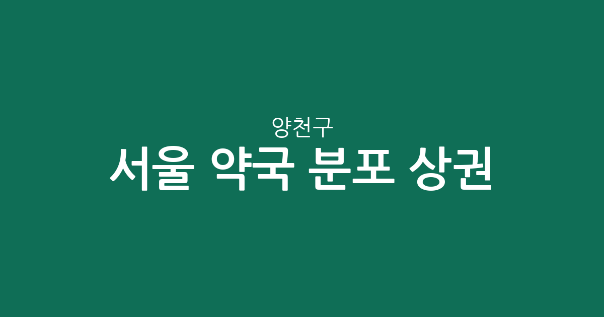 서울 양천구 약국 분포 상권 분석: 목동·신월동 중심의 동네 약국 접근성 확인