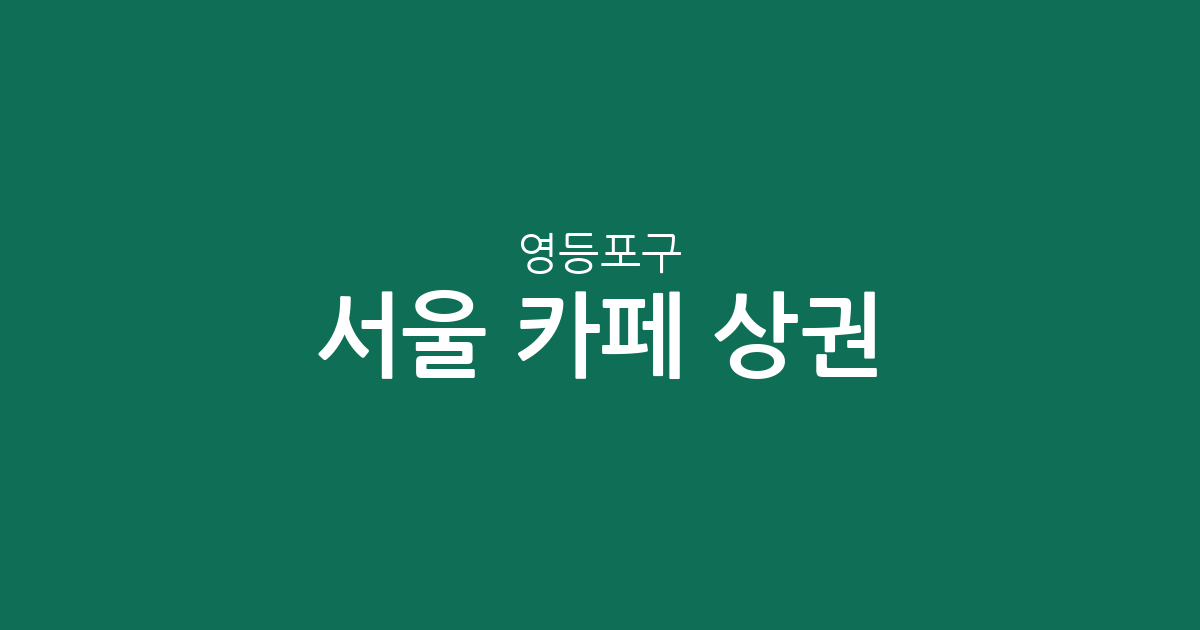 서울 영등포구 카페 상권 분석: 여의동부터 문래동까지 커피전문점 분포 현황