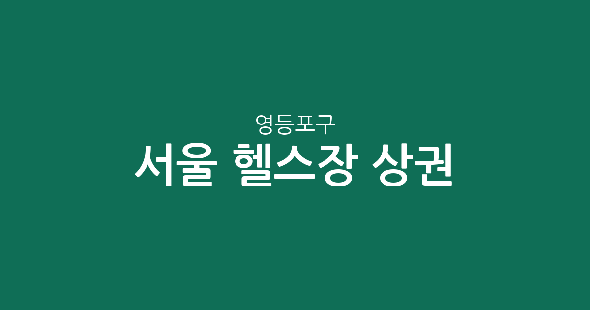 서울 영등포구 헬스장 상권 분석: 여의도부터 문래동까지 밀집 지역 정보