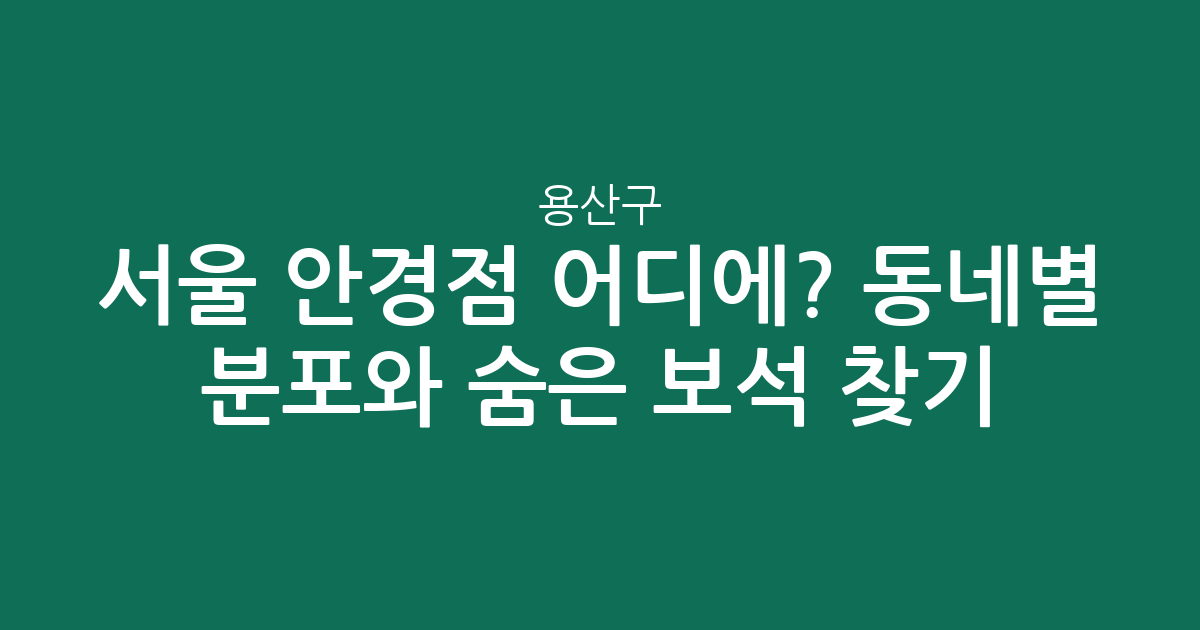 서울 용산구 안경점 어디에? 동네별 분포와 숨은 보석 찾기