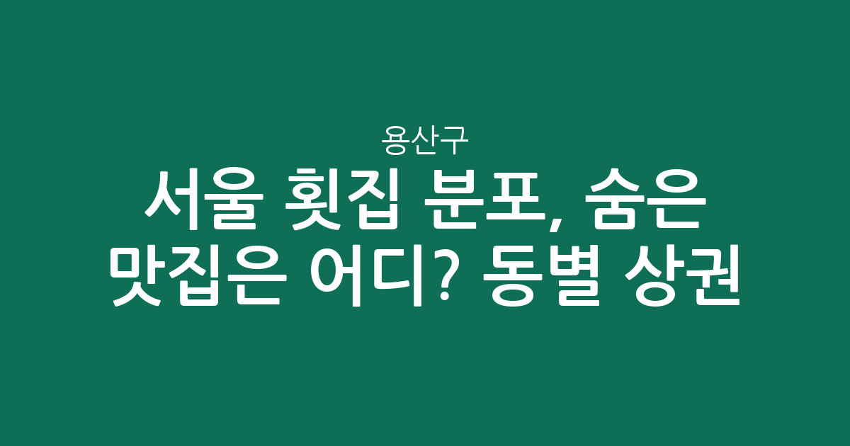 서울 용산구 횟집 분포, 숨은 맛집은 어디? 동별 상권 분석