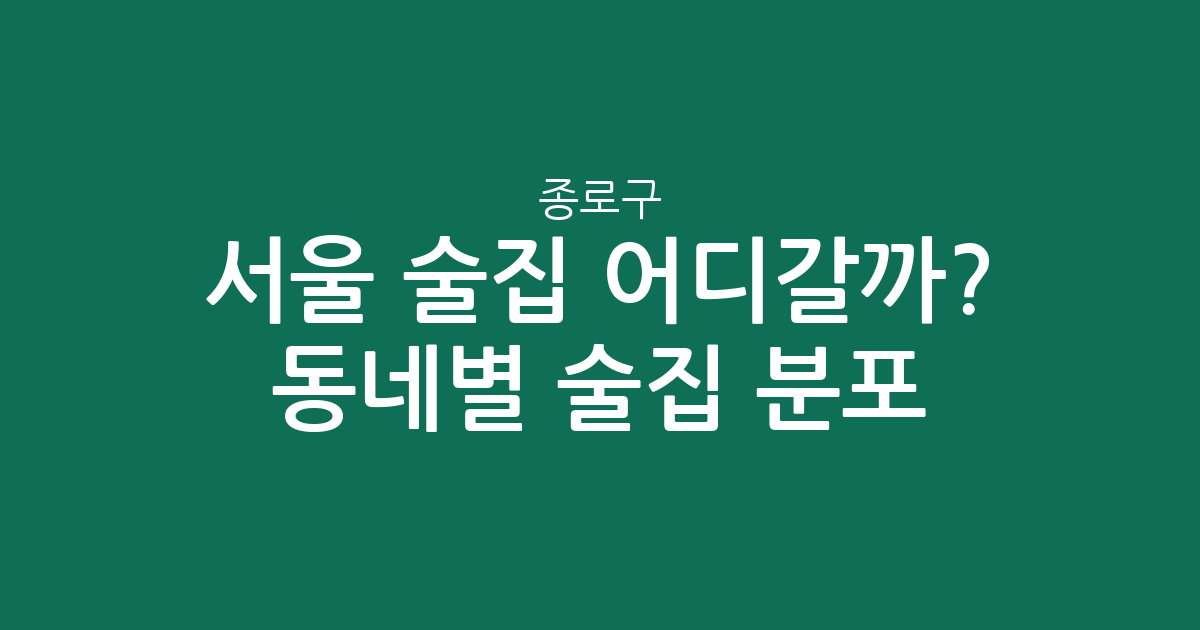 서울 종로구 술집 어디갈까? 동네별 술집 분포 분석