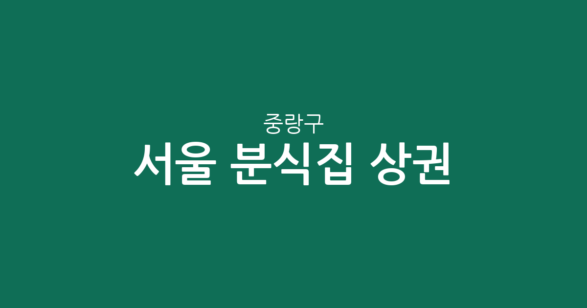 서울 중랑구 분식집 상권 분석: 면목동부터 망우동까지 분포 현황 정리